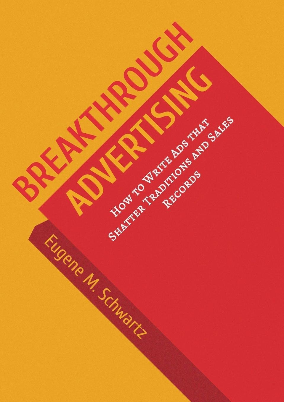 Breakthrough Advertising: How to Write Ads that Shatter Traditions and Sales Records Book by Eugene M. Schwartz