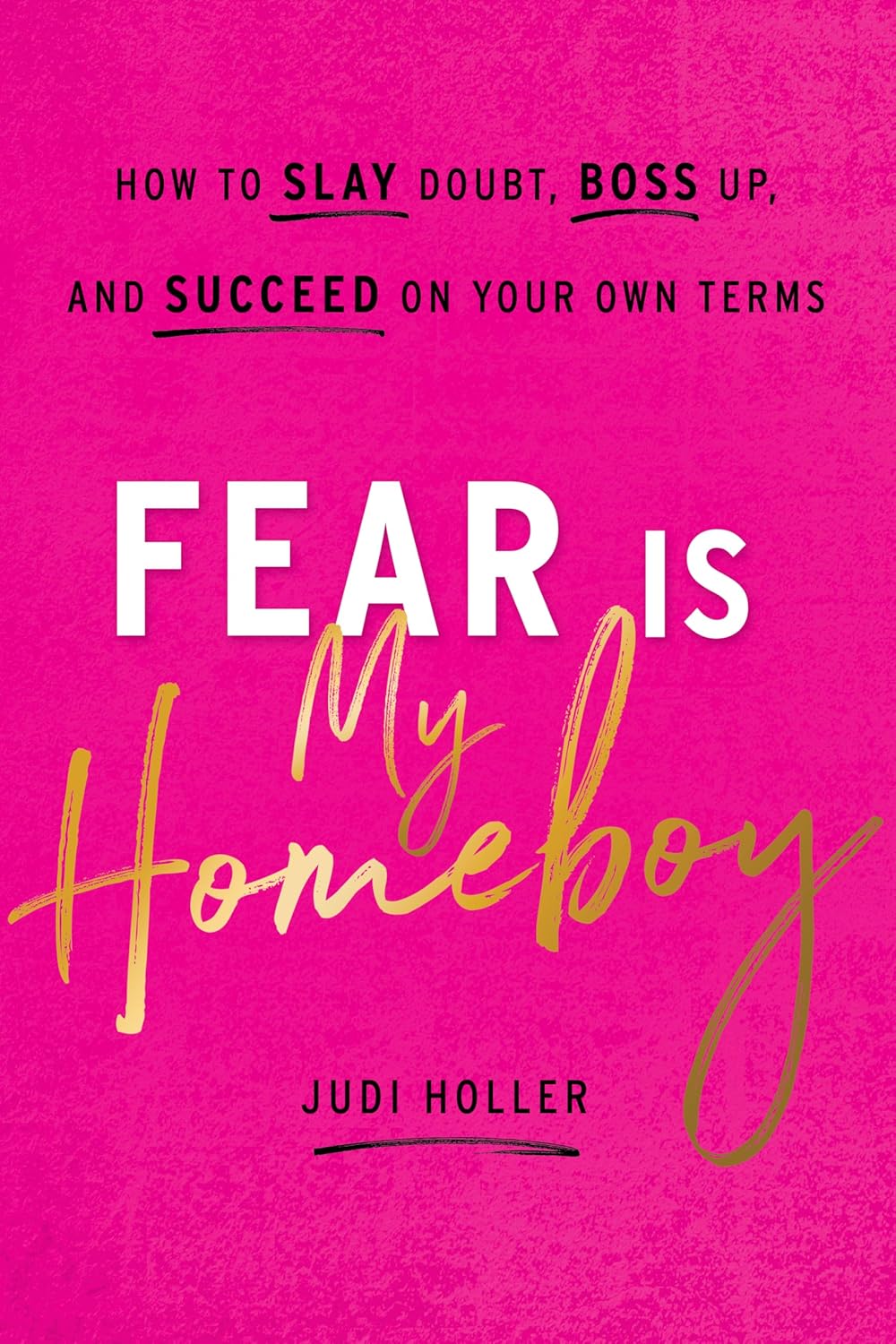 Fear Is My Homeboy: How to Slay Doubt, Boss Up, and Succeed on Your Own Terms Book by Judi Holler