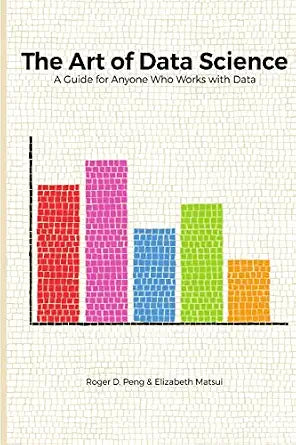 The Art of Data Science by Roger D. Peng & Elizabeth Matsui
