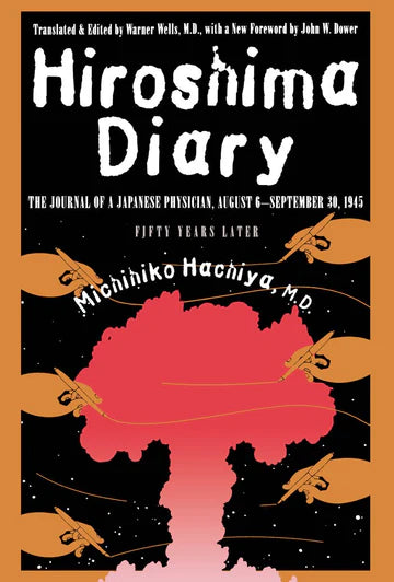 Hiroshima Diary: The Journal of a Japanese Physician, August 6-September 30, 1945 by Michihiko Hachiya M.D., John W. Dower, Warner Wells M.D