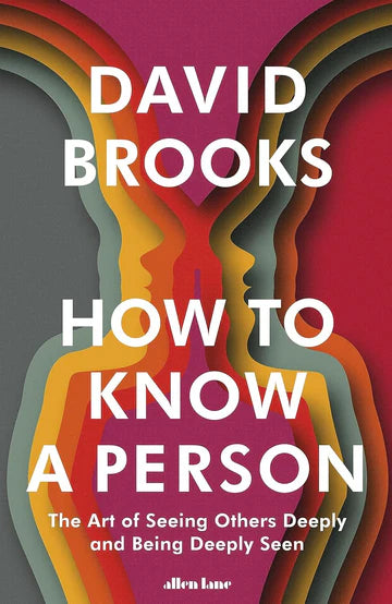 How to Know a Person: The Art of Seeing Others Deeply and Being Deeply Seen Book by David Brooks