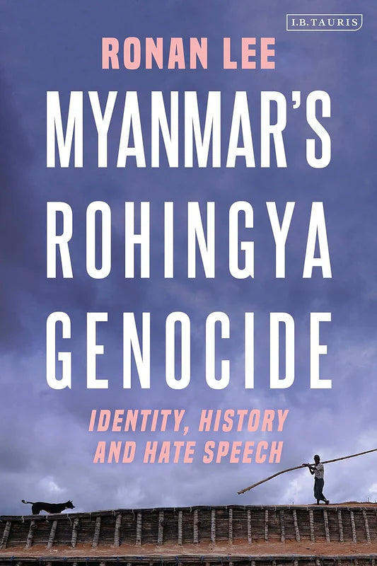 Myanmar’s Rohingya Genocide: Identity, History and Hate Speech Book by Ronan Lee