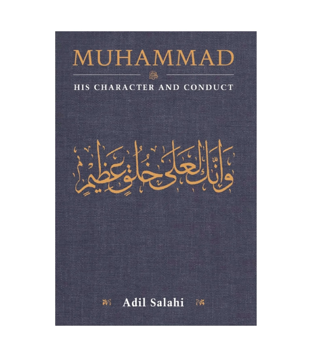 Muhammad: His Character and Conduct by Adil Salahi