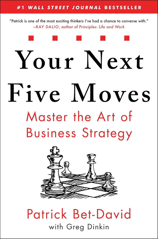 Your Next Five Moves: Master the Art of Business Strategy Book by Greg Dinkin and Patrick Bet-David