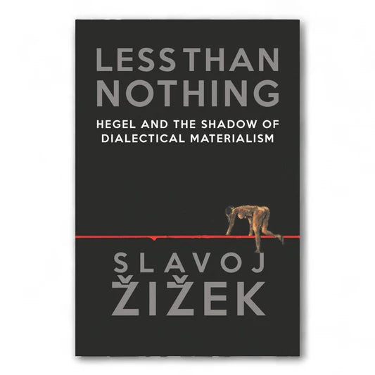 Less Than Nothing: Hegel and the Shadow of Dialectical Materialism by Slavoj Žižek