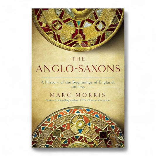 The Anglo-Saxons: A History of the Beginnings of England: 400 – 1066 by Marc Morris